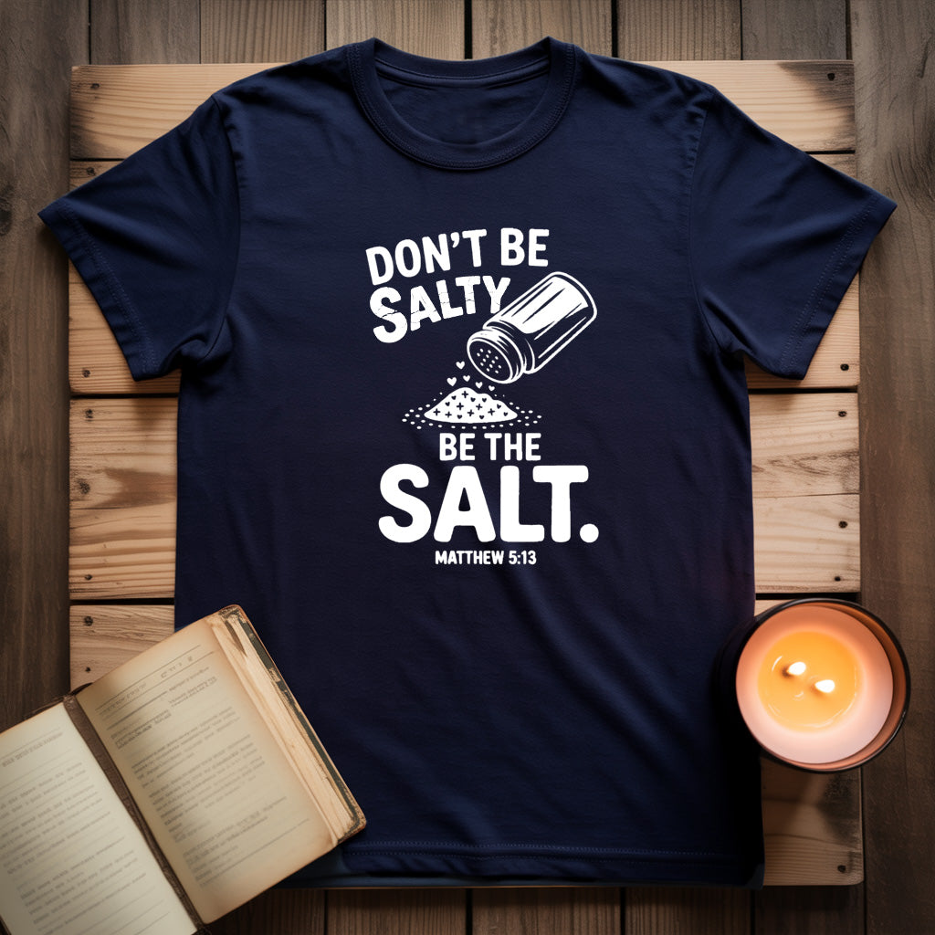 "Don't Be Salty, Be the Salt." T-Shirt - Funny Faith Shirt