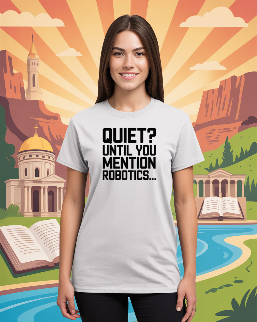 "Quiet? Until You Mention Robotics..." Robotics T-Shirt | Funny FRC Team Tee