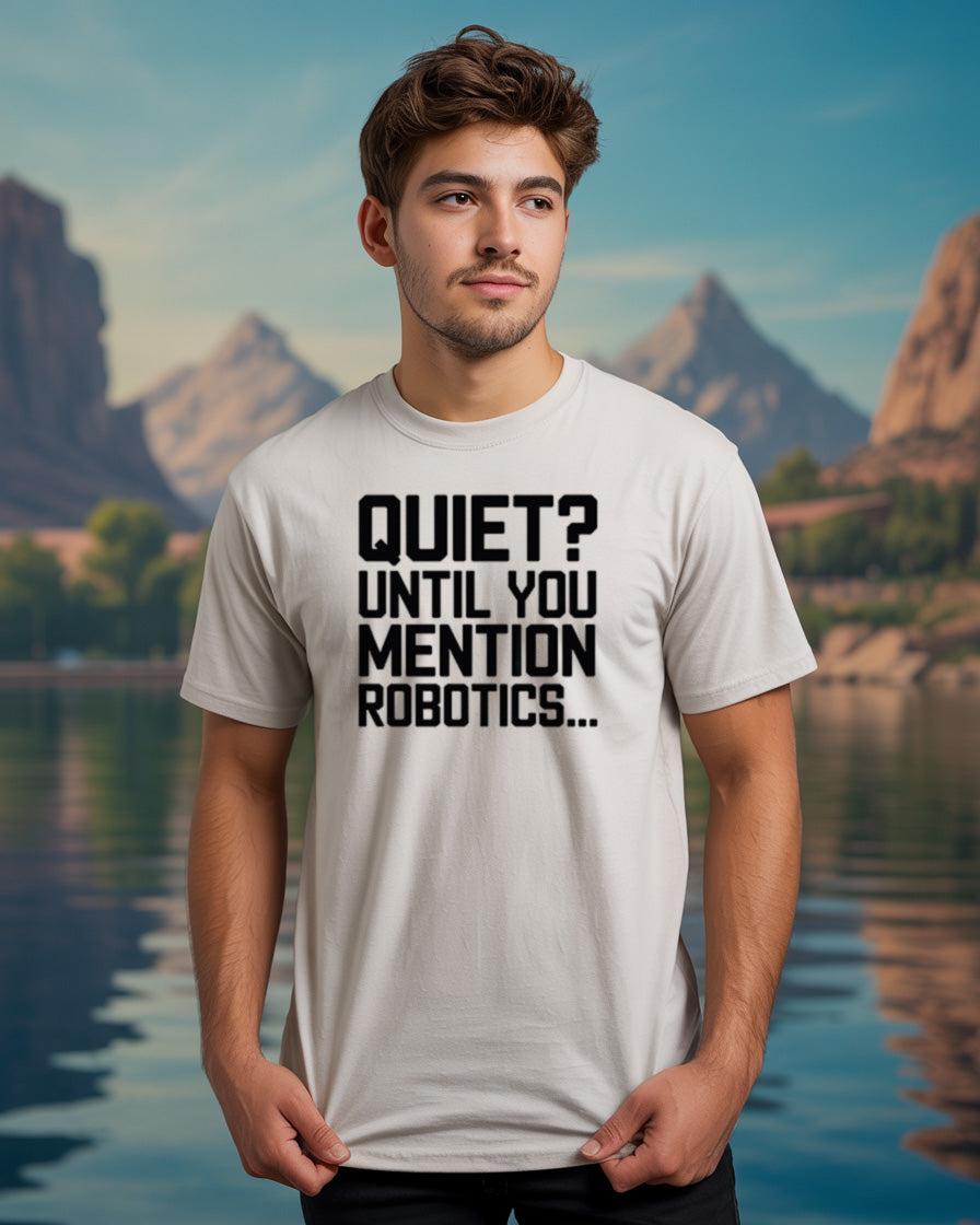 "Quiet? Until You Mention Robotics..." Robotics T-Shirt | Funny FRC Team Tee