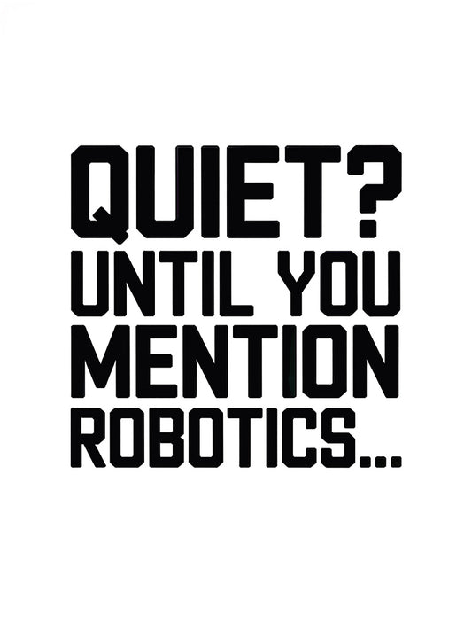 "Quiet? Until You Mention Robotics..." Robotics T-Shirt | Funny FRC Team Tee